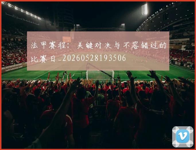 法甲赛程：关键对决与不容错过的比赛日_20260528193506