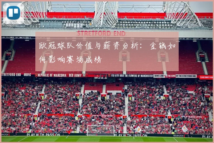 欧冠球队价值与薪资分析：金钱如何影响赛场成绩