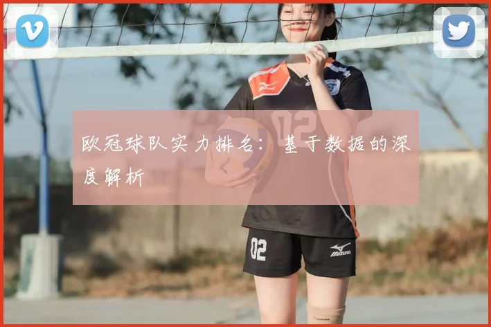 欧冠球队实力排名：基于数据的深度解析
