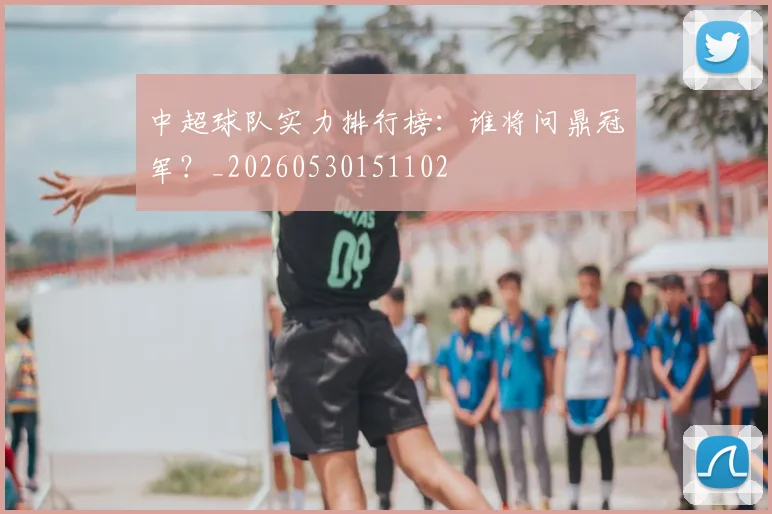 中超球队实力排行榜：谁将问鼎冠军？_20260530151102