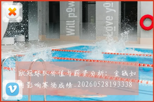 欧冠球队价值与薪资分析：金钱如何影响赛场成绩_20260528193338