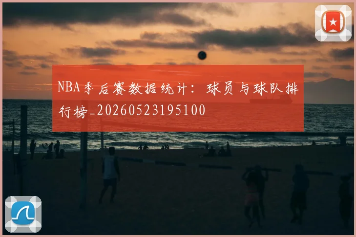 NBA季后赛数据统计:球员与球队排行榜_20260523195100
