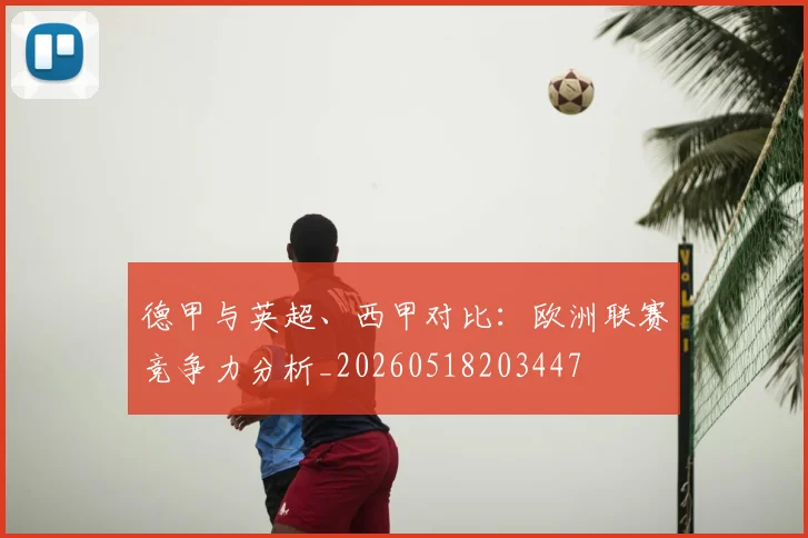 德甲与英超、西甲对比：欧洲联赛竞争力分析_20260518203447